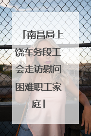 南昌局上饶车务段工会走访慰问困难职工家庭