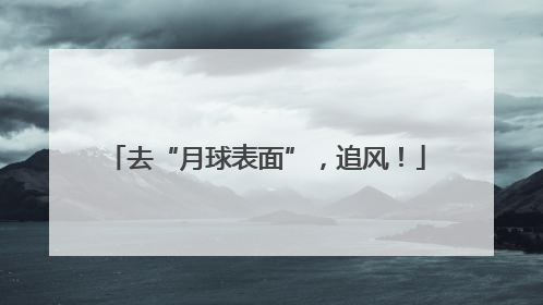 去“月球表面”，追风！