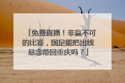 免费直播！非赢不可的比赛，国足能把出线悬念带回重庆吗？
