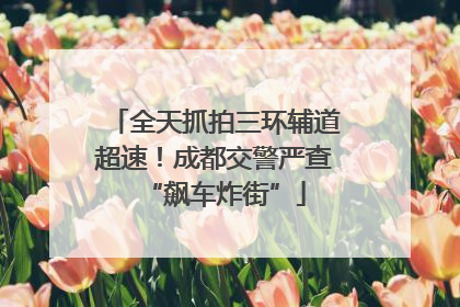 全天抓拍三环辅道超速！成都交警严查“飙车炸街”