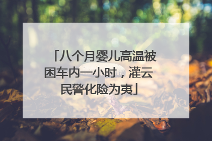 八个月婴儿高温被困车内一小时，灌云民警化险为夷