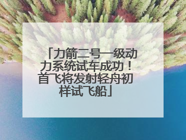 力箭二号一级动力系统试车成功！首飞将发射轻舟初样试飞船