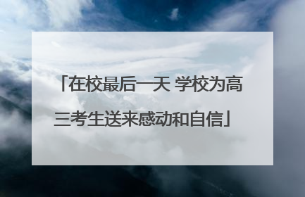 在校最后一天 学校为高三考生送来感动和自信