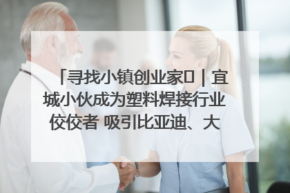 寻找小镇创业家㉞｜宜城小伙成为塑料焊接行业佼佼者 吸引比亚迪、大众等多家名企合作