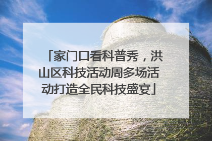 家门口看科普秀，洪山区科技活动周多场活动打造全民科技盛宴