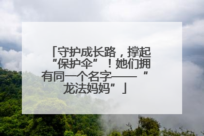 守护成长路，撑起“保护伞”！她们拥有同一个名字——“龙法妈妈”