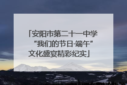 安阳市第二十一中学“我们的节日·端午”文化盛宴精彩纪实