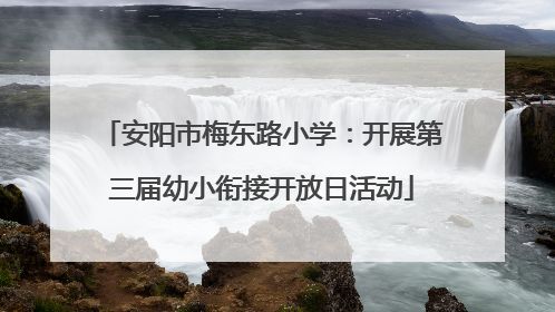 安阳市梅东路小学：开展第三届幼小衔接开放日活动
