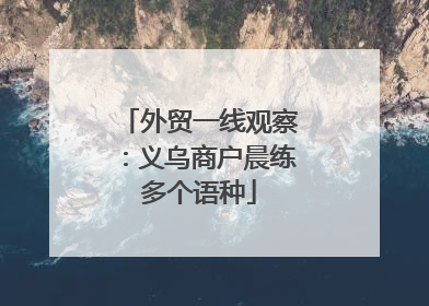 外贸一线观察：义乌商户晨练多个语种