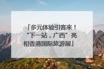 多元体验引客来！“下一站，广西”亮相香港国际旅游展