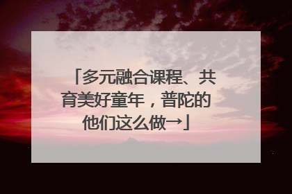 多元融合课程、共育美好童年，普陀的他们这么做→