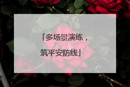 多场景演练，筑平安防线