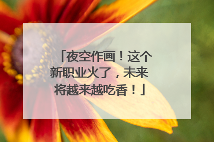 夜空作画！这个新职业火了，未来将越来越吃香！