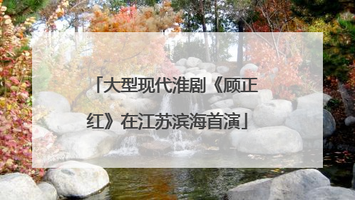 大型现代淮剧《顾正红》在江苏滨海首演