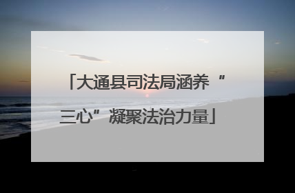大通县司法局涵养“三心”凝聚法治力量