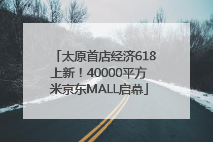 太原首店经济618上新！40000平方米京东MALL启幕