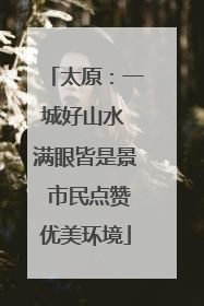 太原：一城好山水 满眼皆是景 市民点赞优美环境