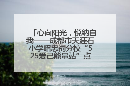 心向阳光，悦纳自我——成都市天涯石小学昭忠祠分校“525爱己能量站”点亮孩子心灵之旅