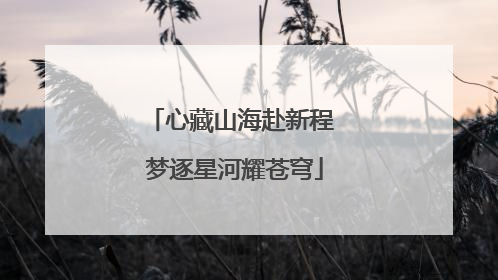 心藏山海赴新程 梦逐星河耀苍穹