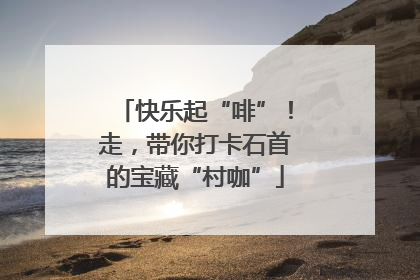 快乐起“啡”！走，带你打卡石首的宝藏“村咖”