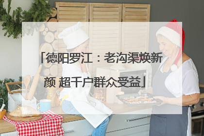 德阳罗江：老沟渠焕新颜 超千户群众受益