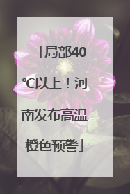 局部40℃以上！河南发布高温橙色预警