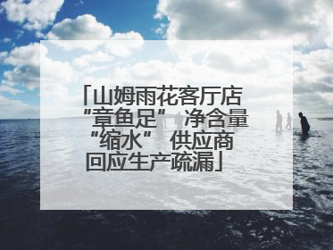 山姆雨花客厅店 “章鱼足” 净含量 “缩水” 供应商回应生产疏漏