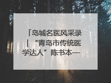 岛城名医风采录｜“青岛市传统医学达人”陈书本——青岛城阳古镇正骨医院骨伤科