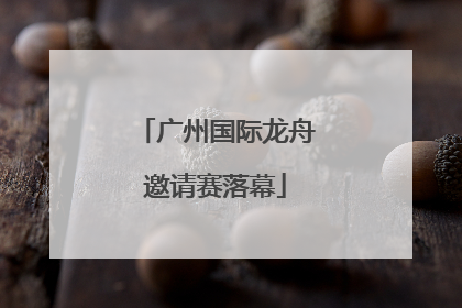 广州国际龙舟邀请赛落幕