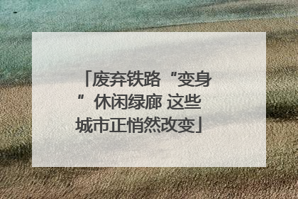 废弃铁路“变身”休闲绿廊 这些城市正悄然改变