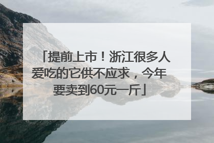 提前上市！浙江很多人爱吃的它供不应求，今年要卖到60元一斤