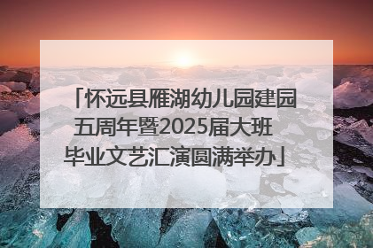 怀远县雁湖幼儿园建园五周年暨2025届大班毕业文艺汇演圆满举办