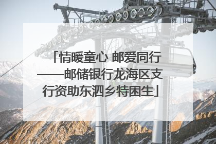 情暖童心 邮爱同行——邮储银行龙海区支行资助东泗乡特困生