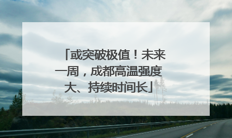 或突破极值！未来一周，成都高温强度大、持续时间长
