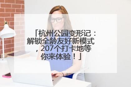 杭州公园变形记：解锁全龄友好新模式，207个打卡地等你来体验！