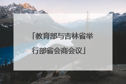教育部与吉林省举行部省会商会议