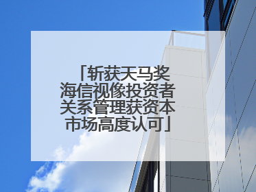 斩获天马奖 海信视像投资者关系管理获资本市场高度认可