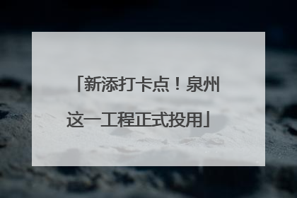 新添打卡点！泉州这一工程正式投用