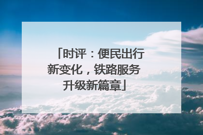 时评：便民出行新变化，铁路服务升级新篇章
