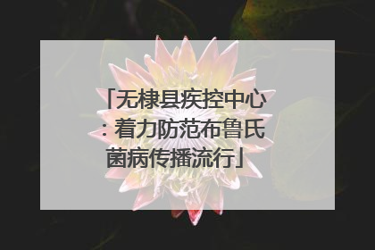 无棣县疾控中心：着力防范布鲁氏菌病传播流行