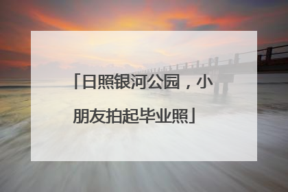 日照银河公园，小朋友拍起毕业照