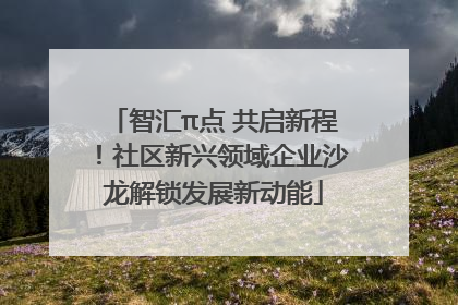 智汇π点 共启新程！社区新兴领域企业沙龙解锁发展新动能