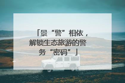 景“警”相依，解锁生态旅游的警务“密码”