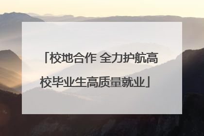 校地合作 全力护航高校毕业生高质量就业