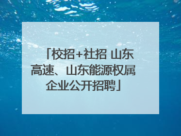 校招+社招 山东高速、山东能源权属企业公开招聘