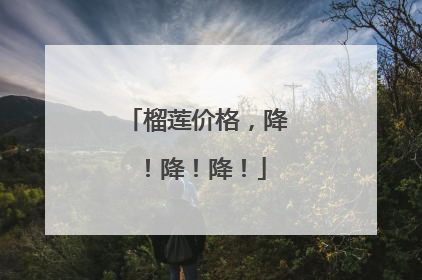 榴莲价格，降！降！降！