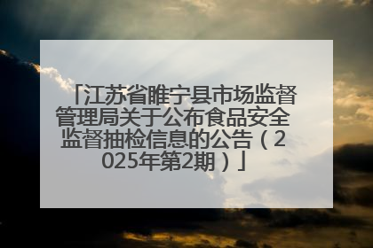 江苏省睢宁县市场监督管理局关于公布食品安全监督抽检信息的公告（2025年第2期）