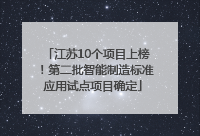 江苏10个项目上榜！第二批智能制造标准应用试点项目确定