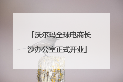 沃尔玛全球电商长沙办公室正式开业