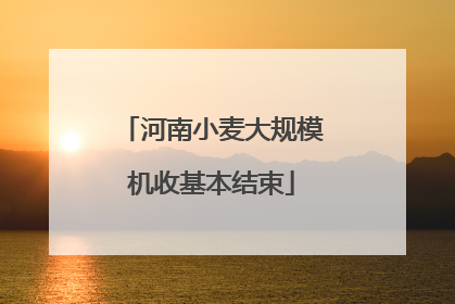 河南小麦大规模机收基本结束